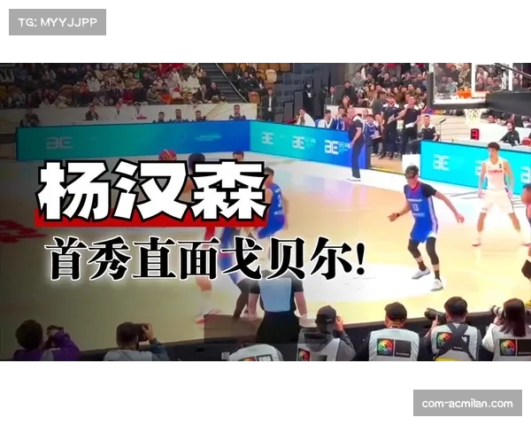 杨翰森单节14分大爆发 连中三分梦幻脚步传球助攻展现全面技术